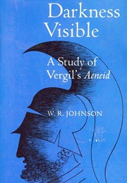 Darkness Visible: A Study of Vergil&#39;s Aeneid (W. R. Johnson)