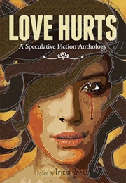 Love Hurts: A Speculative Fiction Anthology (Tricia Reeks)