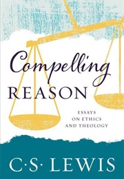 Compelling Reason: Essays on Ethics and Theology (C.S.Lewis)