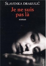 Je Ne Suis Pas Là (Slavenka Drakulic)