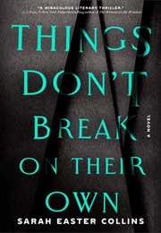 Things Don't Break on Their Own (Sarah Easter Collins)