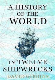 A History of the World in Twelve Shipwrecks (Gibbins)