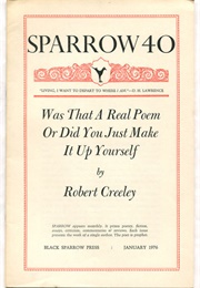Sparrow 40: Was That a Real Poem or Did You Just Make It Up Yourself (Robert Creeley)
