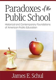 Paradoxes of the Public School' Historical and Contemporary Foundations of American Public Education (James E. Schul)