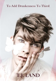 To Add Drunkenness to Thirst (T.J. Land)