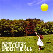 Everything Under the Sun - Jukebox the Ghost