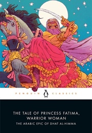 The Tale of Princess Fatima, Warrior Woman: The Arabic Epic of Dhat Al-Himma (Anonymous)