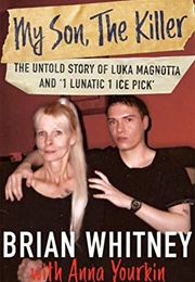 My Son, the Killer: The Untold Story of Luka Magnotta and 1 Lunatic 1 Ice Pick (Brian Whitney)