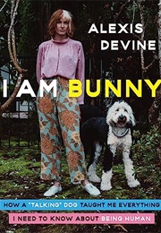 I Am Bunny : How a "Talking" Dog Taught Me Everything I Need to Know About Being Human (Alexis Devine)