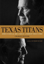 Texas Titans: George H.W. Bush and James Baker III, a Friendship Forged in Power (Charles Denyer)
