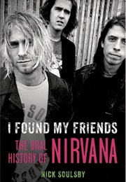 I Found My Friends: The Oral History of Nirvana (Nick Soulsby)