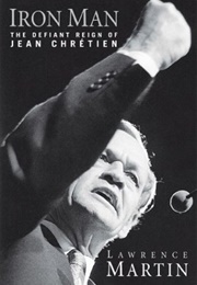 Iron Man  : The Defiant Reign of Jean Chretien (Lawrence Martin)
