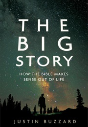 The Big Story: How the Bible Makes Sense Out of Life (Buzzard, Justin)