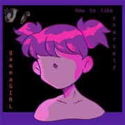Gammagirl - How to Like Yourself