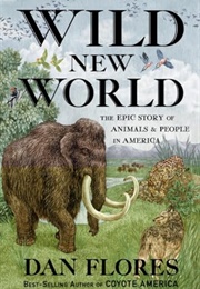 Wild New World: The Epic Story of Animals and People in America (Dan Flores)