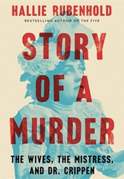 Story of a Murder: The Wives, the Mistress, and Dr. Crippen (Hallie Rubenhold)