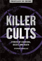 Killer Cults: Stories of Charisma, Deceit, and Death (Volume 3 - Profiles in Crime) (Stephen Singular)