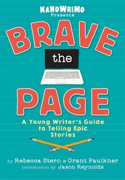 Brave the Page: A Young Writer's Guide to Telling Epic Stories (Rebecca Stern)