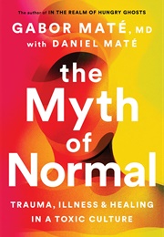 The Myth of Normal: Trauma, Illness & Healing in a Toxic Culture (Gabor Maté)