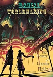 Racial Worldmaking: The Power of Popular Fiction (Mark C. Jerng)