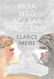 Para Não Acabar Tão Cedo (Clarice Freire)