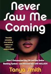 Never Saw Me Coming: How I Outsmarted the FBI and the Entire Banking System—And Pocketed $40 Million (Tanya Smith)