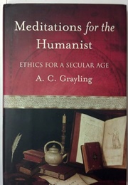 Meditations for the Humanist (A. C. Grayling)