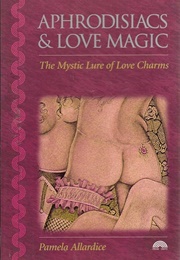 Aphrodisiacs and Love Magic (Pamela Allardice)