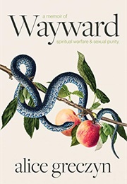 Wayward: A Memoir of Spiritual Warfare and Sexual Purity (Alice Greczyn)