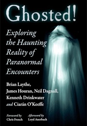 Ghosted: Exploring the Haunting Reality of Paranormal Encounters (Brian Laythe, Neil Dagnall, James Houran)