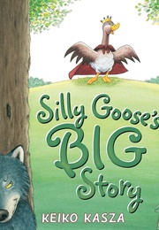 Silly Goose's Big Story (Keiko Kasza)