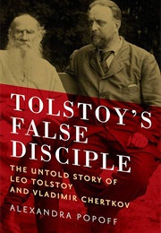 Tolstoy's False Disciple: The Untold Story of Leo Tolstoy & Vladimir Chertkov (Alexandra Popoff)