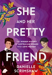 She and Her Pretty Friend: The Hidden History of Australian Women Who Love Women (Danielle Scrimshaw)