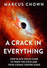 A Crack in Everything: How Black Holes (Marcus Chown)