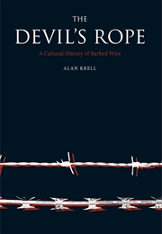 The Devil's Rope: A Cultural History of Barbed Wire (Alan Krell)