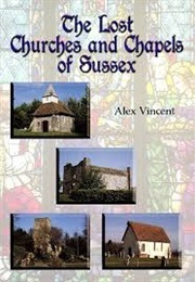 The Lost Churches and Chapels of Sussex (Vincent, Alex)