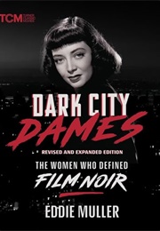 Dark City Dames: The Women Who Defined Film Noir (Eddie Muller)