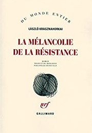 La Mélancolie De La Résistance (Laszlo Krasznahorkai)