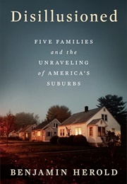 Disillusioned : Five Families and the Unraveling of America's Suburbs (Benjamin Herold)