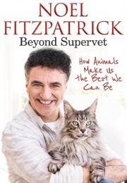 Beyond Supervet: How Animals Make Us the Best We Can Be (Noel Fitzpatrick)