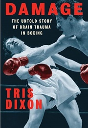 Damage: The Untold Story of Brain Trauma in Boxing (Tris Dixon)