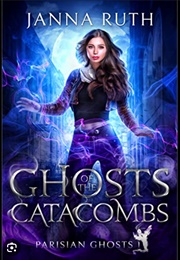 Ghosts of the Catacombs (Janna Ruth)