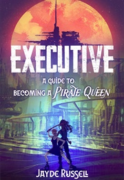 Executive: A Guide to Becoming a Pirate Queen (Jayde Russell)
