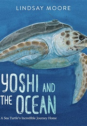 Yoshi and the Ocean: A Sea Turtle's Incredible Journey Home (Lindsay Moore)