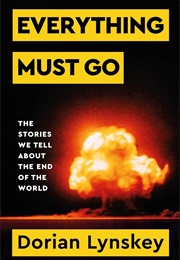 Everything Must Go: The Stories We Tell About the End of the World (Dorian Lynskey)