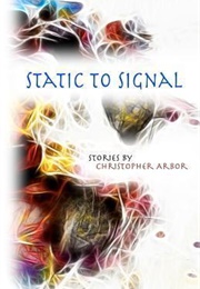 Static to Signal: Short Stories (Christopher Arbor)