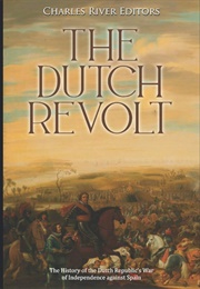 The Dutch Revolt (Charles River Editors)