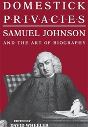 Domestick Privacies: Samuel Johnson and the Art of Biography (Edited by David Wheeler)