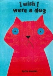 I Wish I Were a Dog (Lydia Monks)