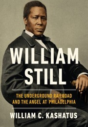 William Still: The Underground Railroad and the Angel at Philadelphia (William C. Kashatus)